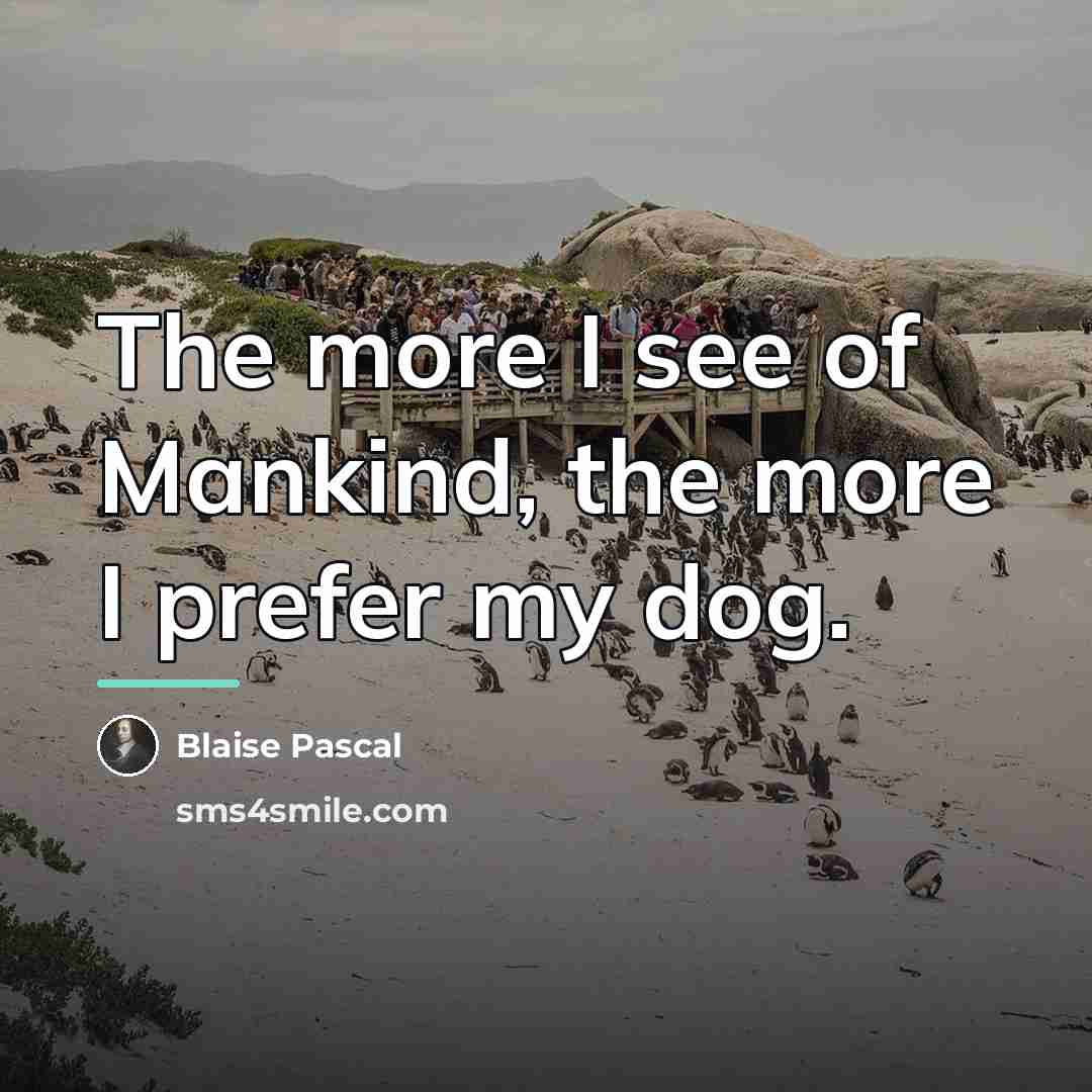 “The more I see of Mankind, the more I prefer…” quote by Blaise Pascal