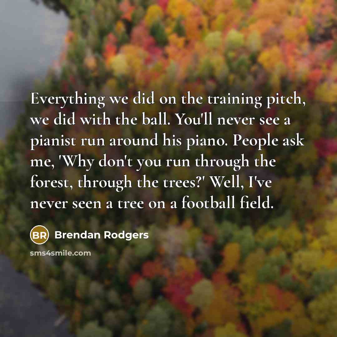 “Everything we did on the training pitch, we did with…” quote by Brendan Rodgers