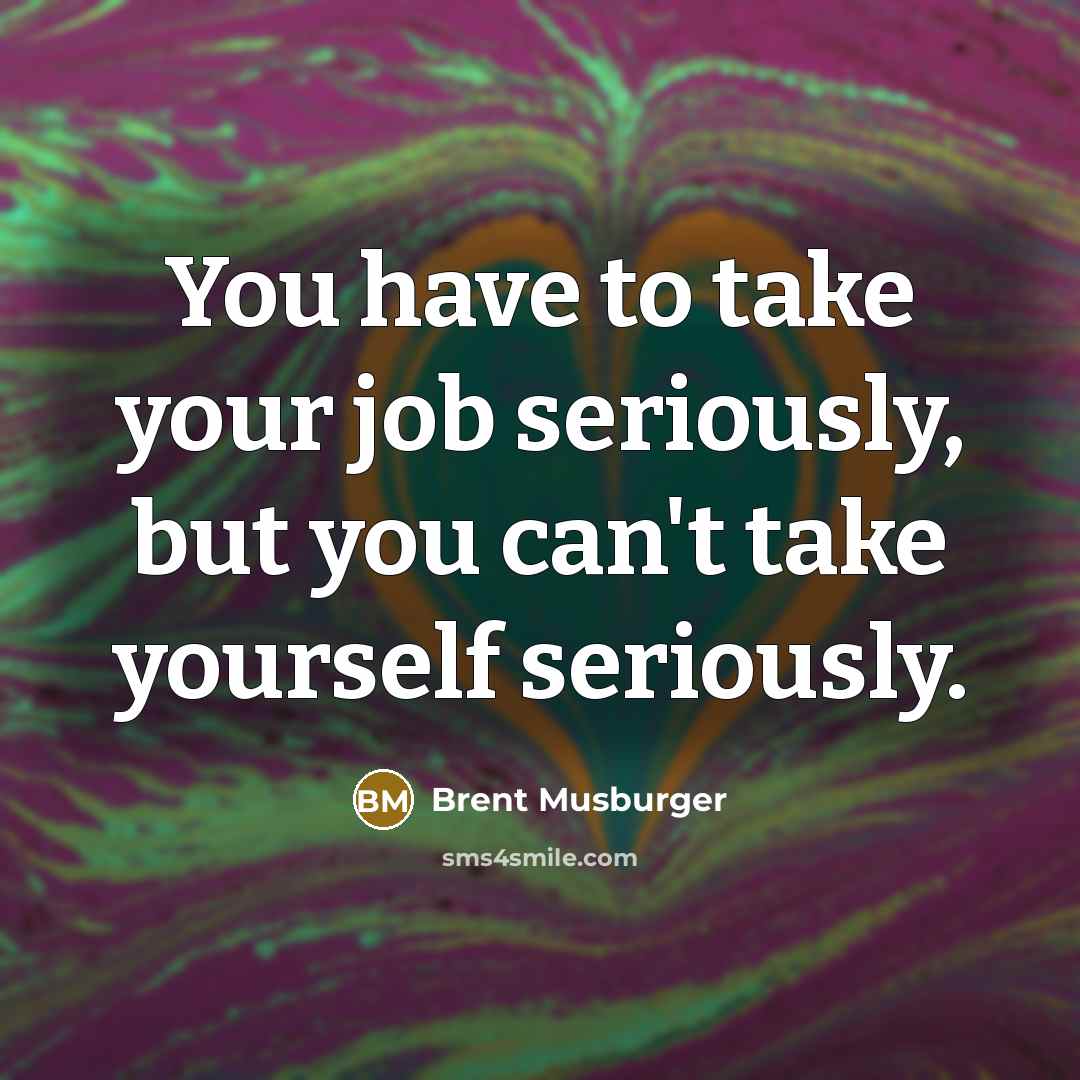 “You have to take your job seriously, but you can't…” quote by Brent Musburger