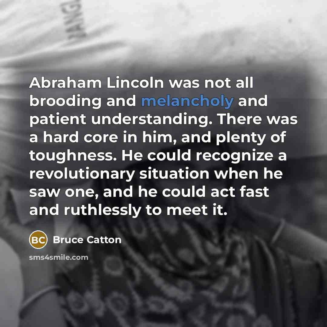 “Abraham Lincoln was not all brooding and melancholy and patient…” quote by Bruce Catton