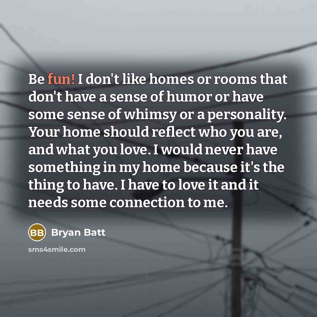 “Be fun! I don't like homes or rooms that don't…” quote by Bryan Batt