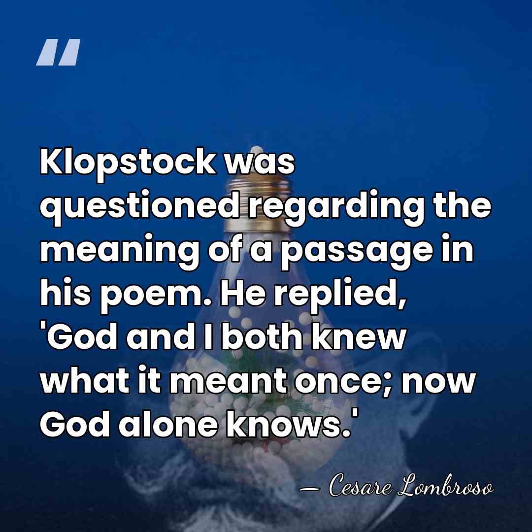 Klopstock was questioned regarding the meaning of a passage in his poem.&hellip; - Cesare Lombroso