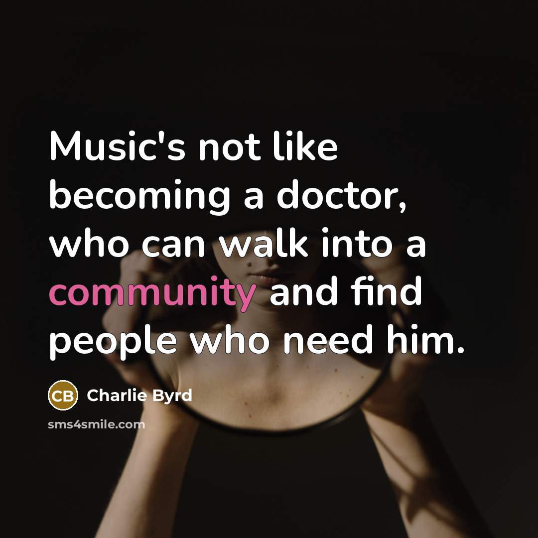 “Music's not like becoming a doctor, who can walk into…” quote by Charlie Byrd