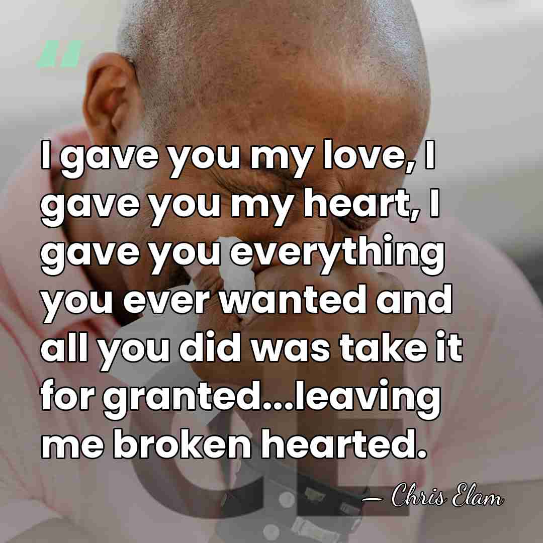 I gave you my love, I gave you my heart, I gave&hellip; - Chris Elam