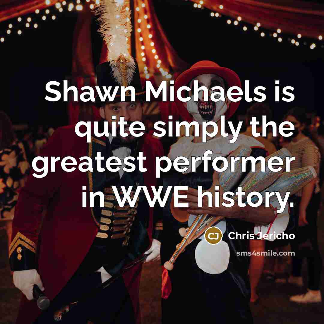 “Shawn Michaels is quite simply the greatest performer in WWE…” quote by Chris Jericho