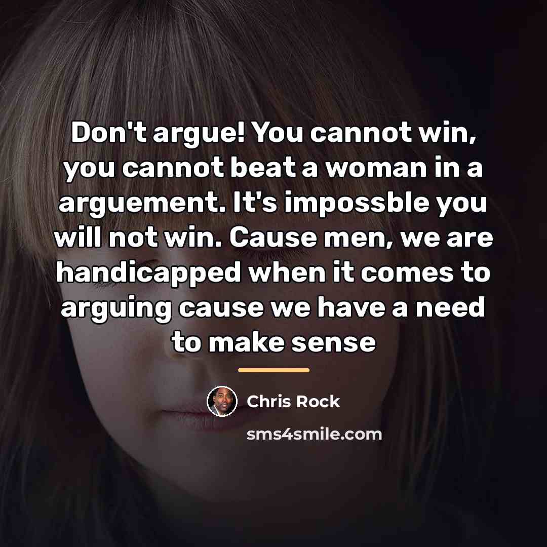 “Don't argue! You cannot win, you cannot beat a woman…” quote by Chris Rock