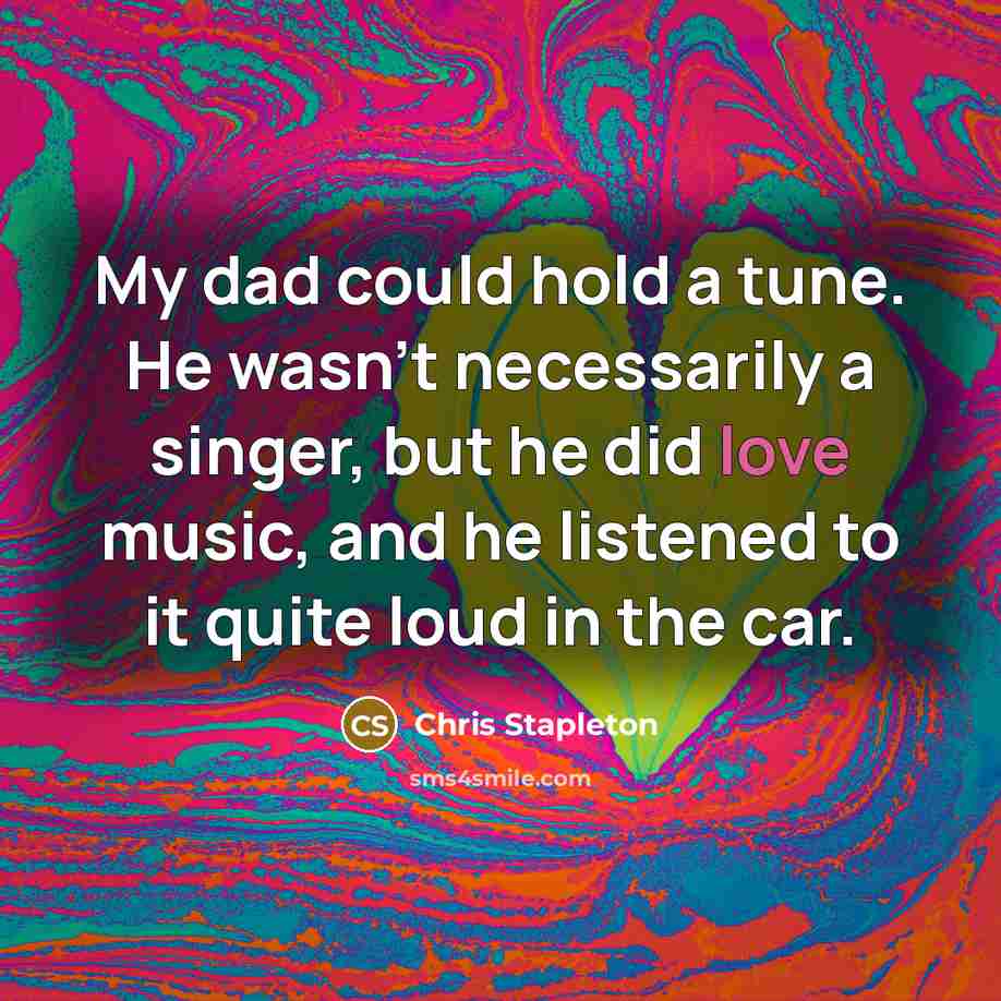 “My dad could hold a tune. He wasn't necessarily a…” quote by Chris Stapleton