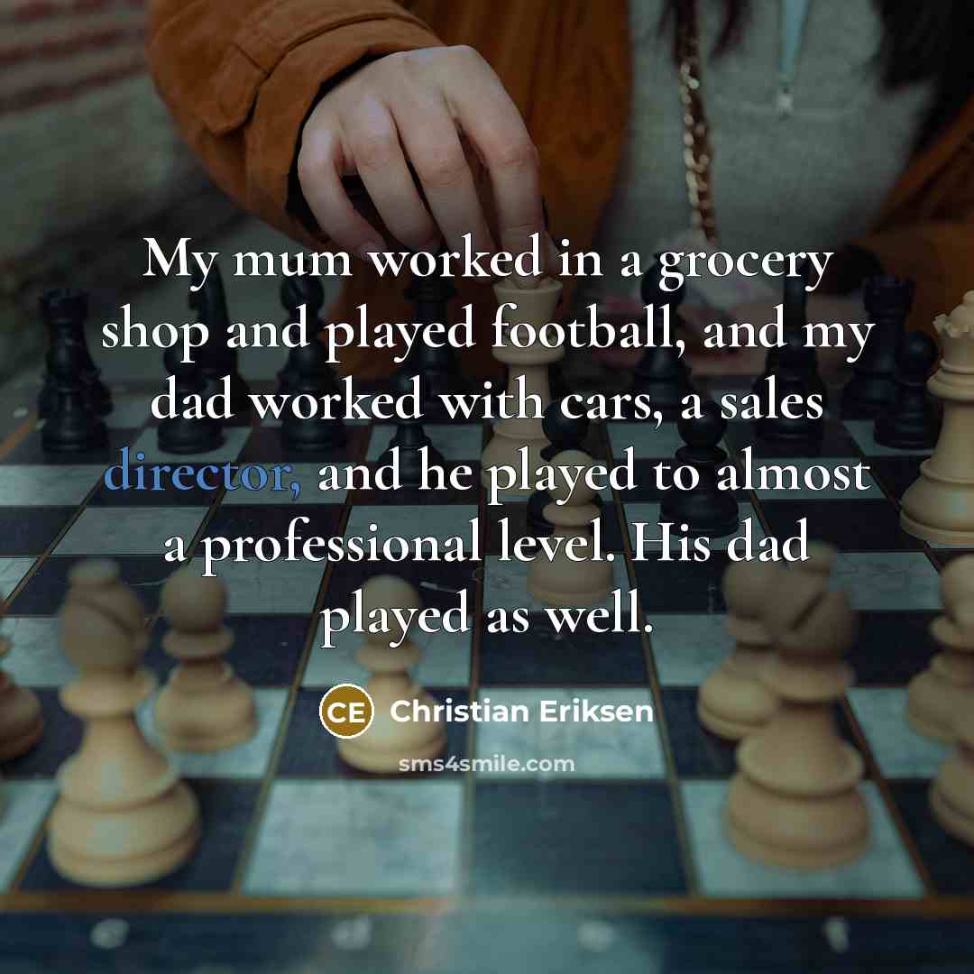 “My mum worked in a grocery shop and played football,…” quote by Christian Eriksen
