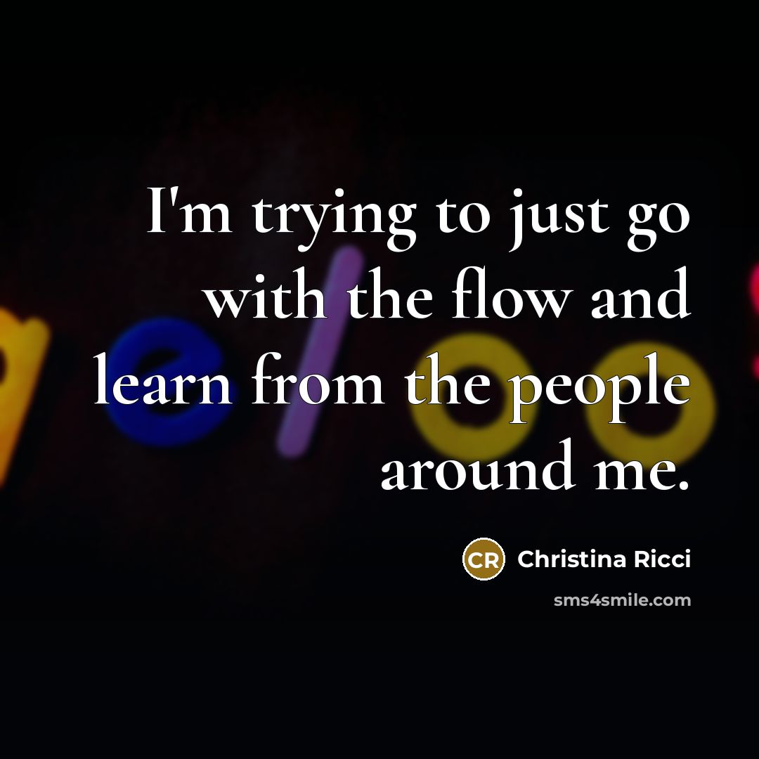“I'm trying to just go with the flow and learn…” quote by Christina Ricci