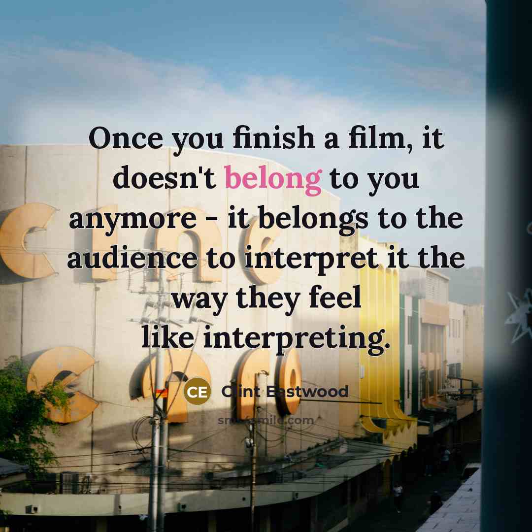 “Once you finish a film, it doesn't belong to you…” quote by Clint Eastwood