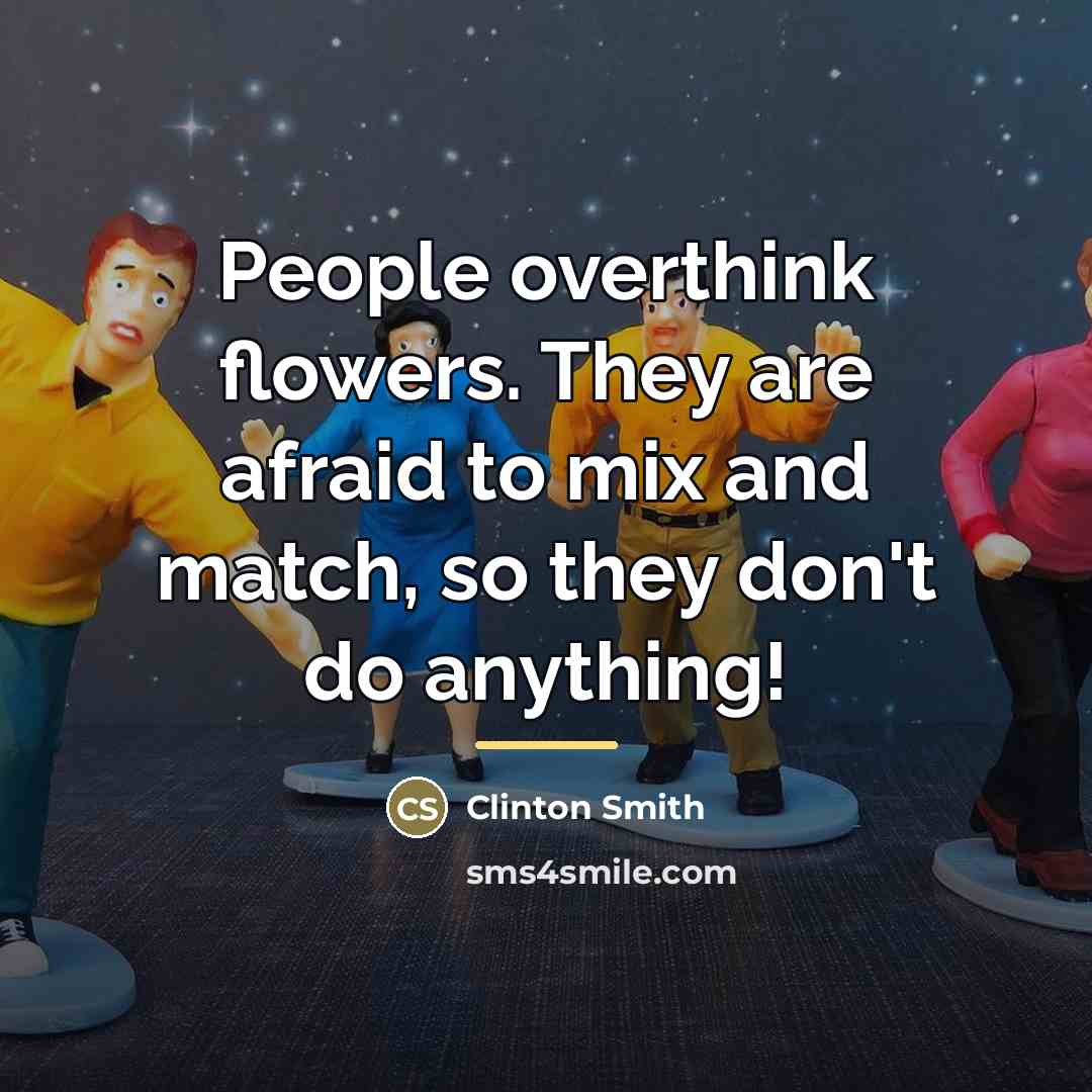 “People overthink flowers. They are afraid to mix and match,…” quote by Clinton Smith