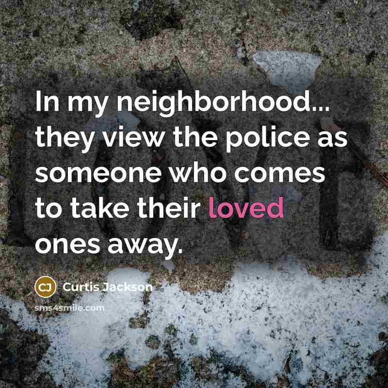 “In my neighborhood... they view the police as someone who…” quote by Curtis Jackson