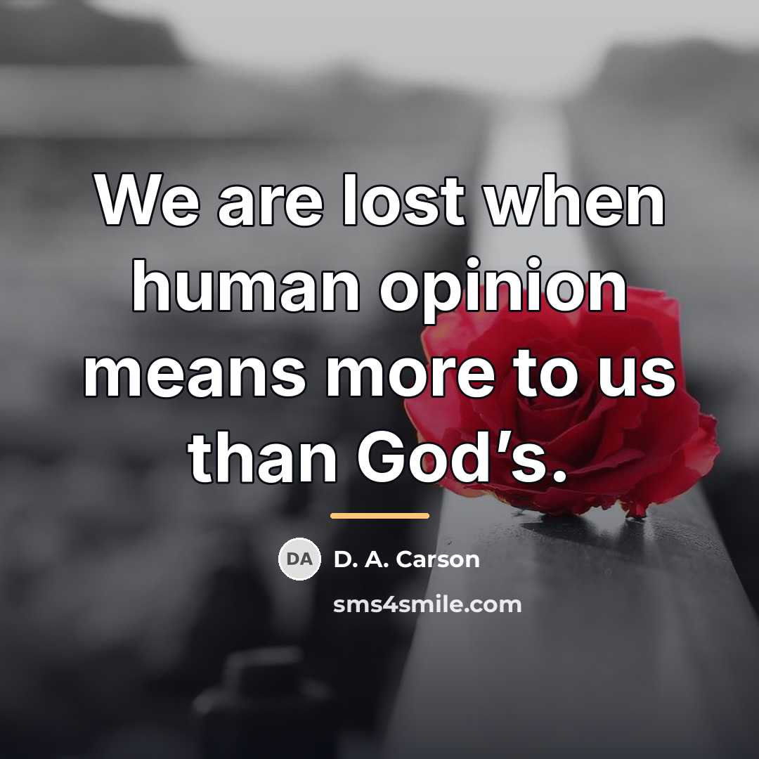 “We are lost when human opinion means more to us…” quote by D. A. Carson