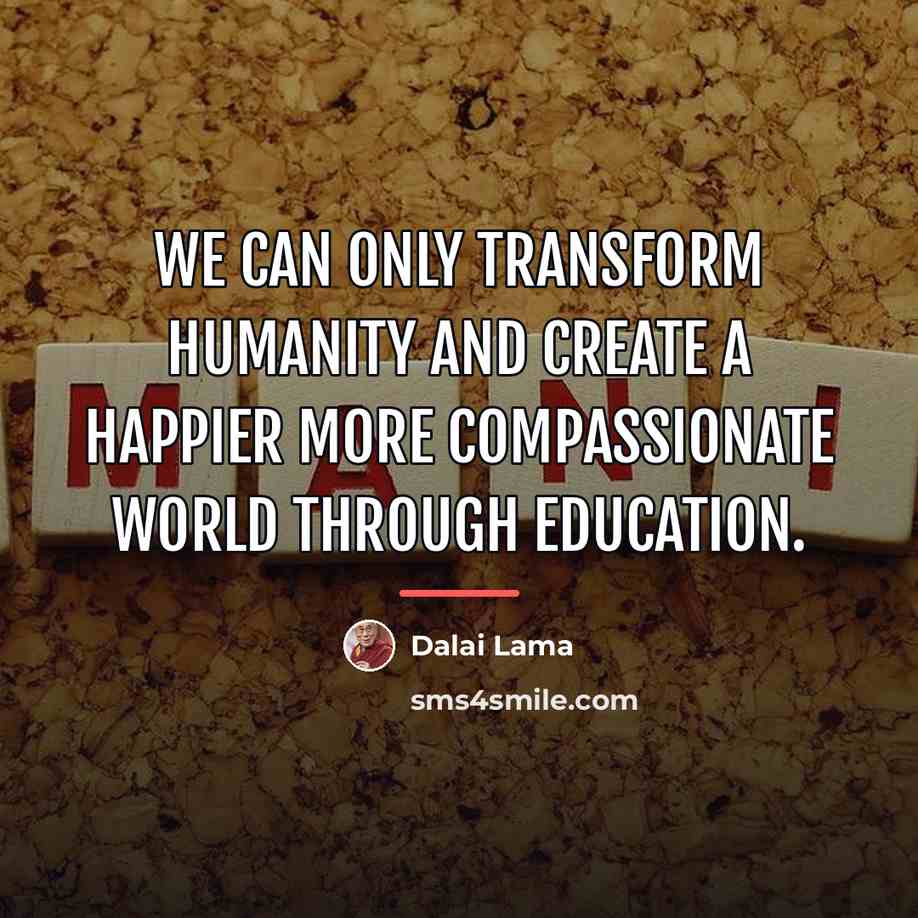 “We can only transform humanity and create a happier more…” quote by Dalai Lama