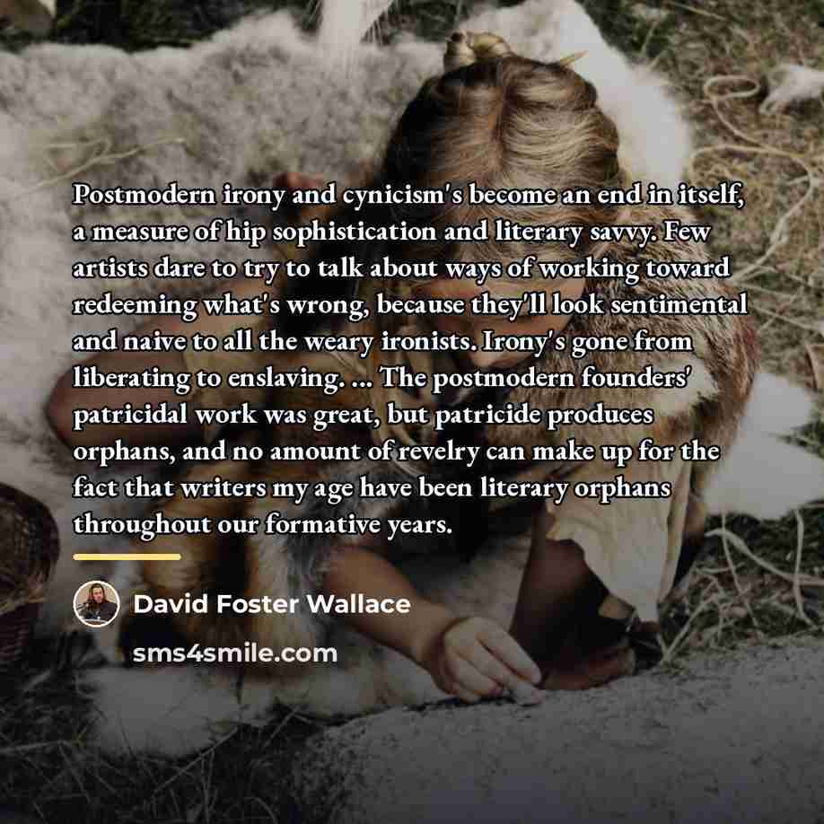 “Postmodern irony and cynicism's become an end in itself, a…” quote by David Foster Wallace