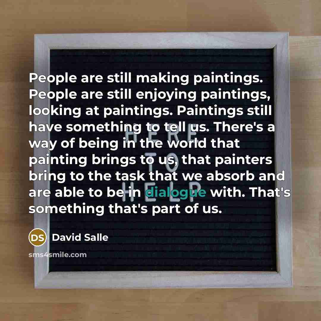 “People are still making paintings. People are still enjoying paintings,…” quote by David Salle