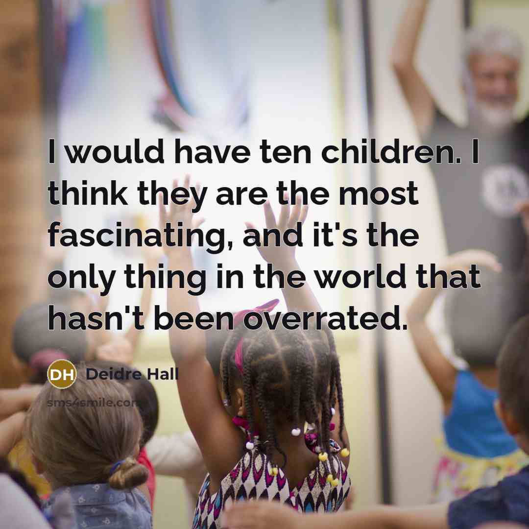 “I would have ten children. I think they are the…” quote by Deidre Hall