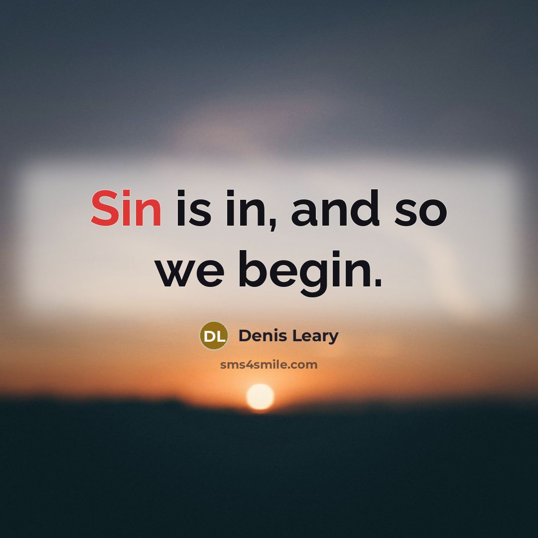 “Sin is in, and so we begin.…” quote by Denis Leary