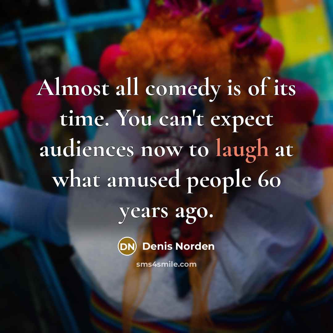 “Almost all comedy is of its time. You can't expect…” quote by Denis Norden