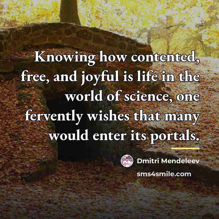 “Knowing how contented, free, and joyful is life in the…” quote by Dmitri Mendeleev