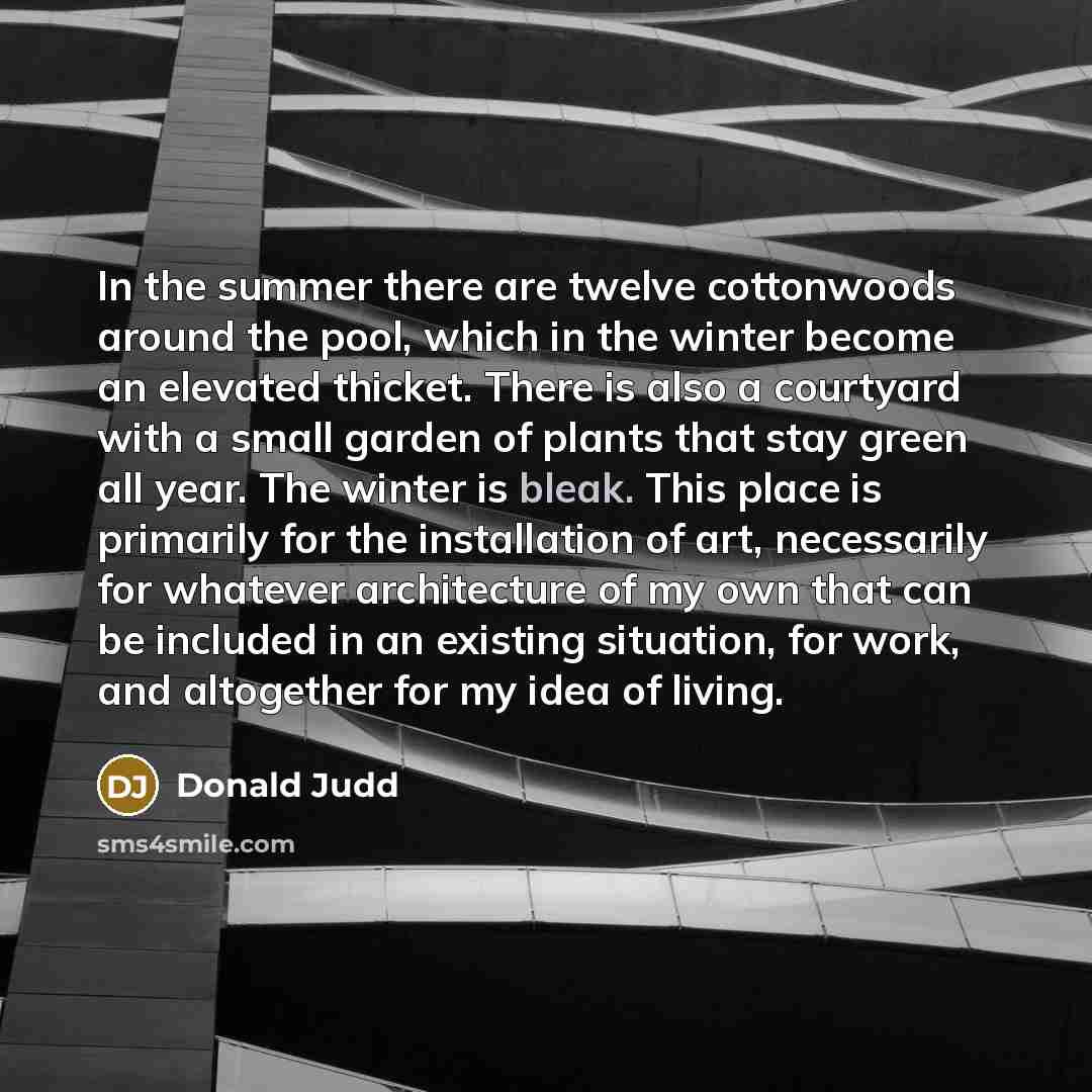 “In the summer there are twelve cottonwoods around the pool,…” quote by Donald Judd