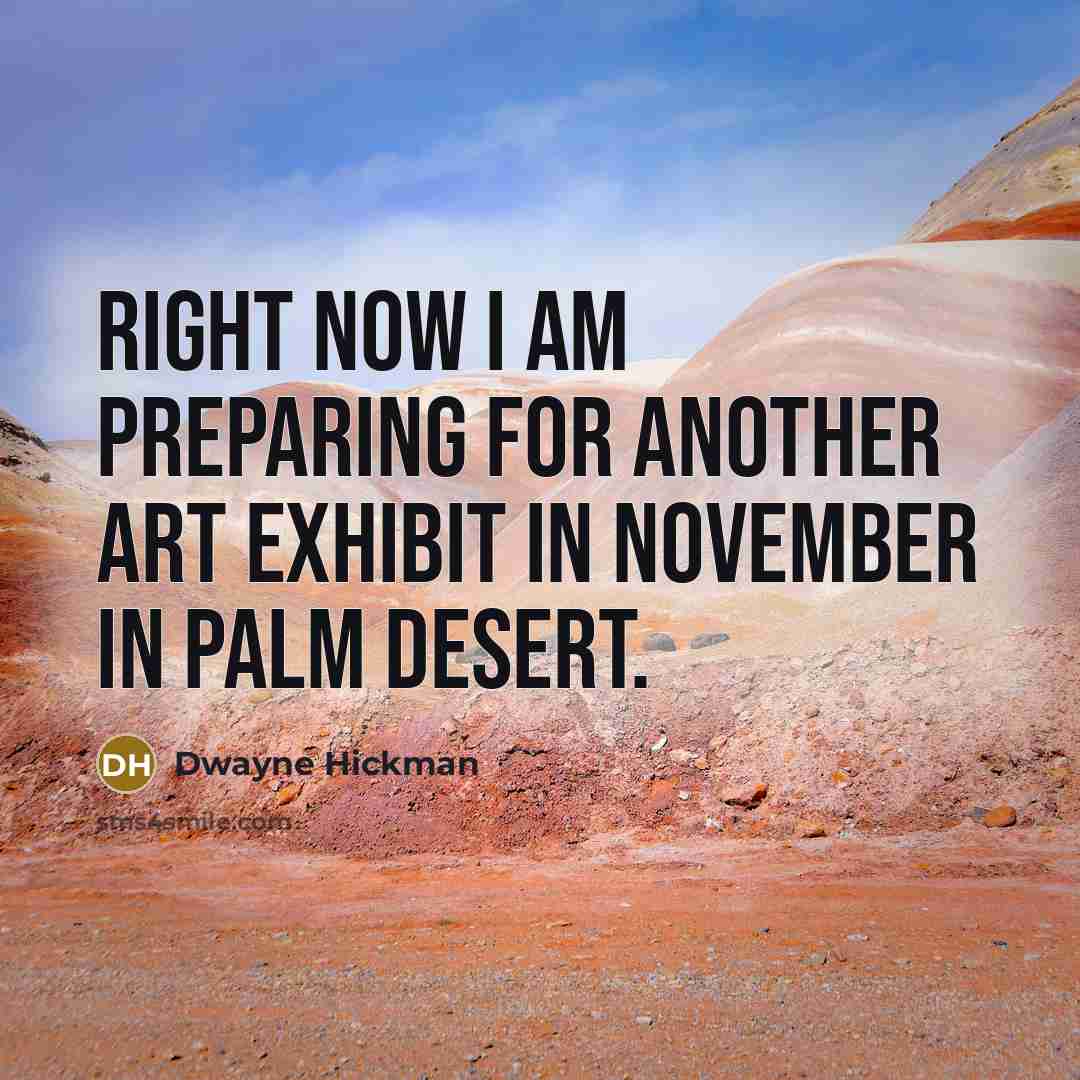 “Right now I am preparing for another art exhibit in…” quote by Dwayne Hickman