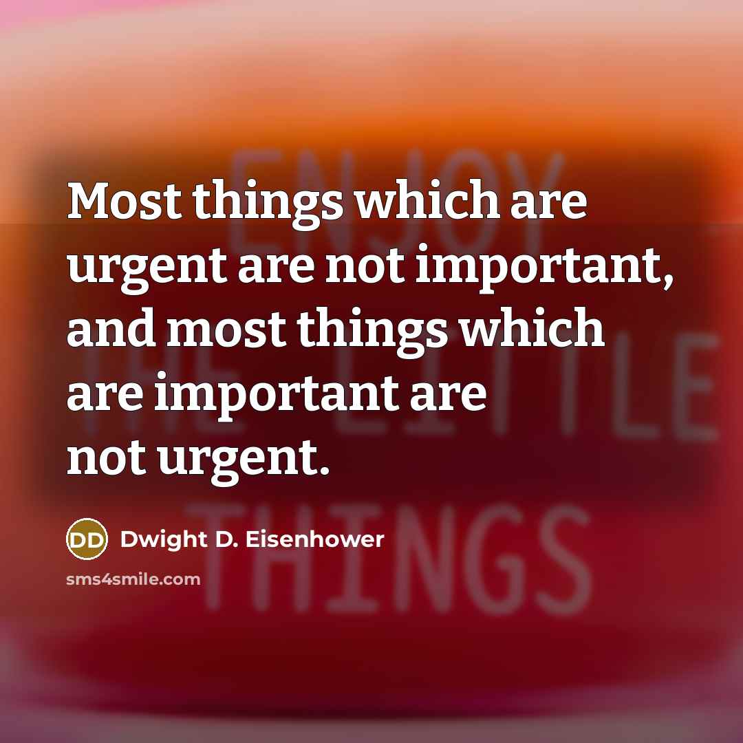 “Most things which are urgent are not important, and most…” quote by Dwight D. Eisenhower