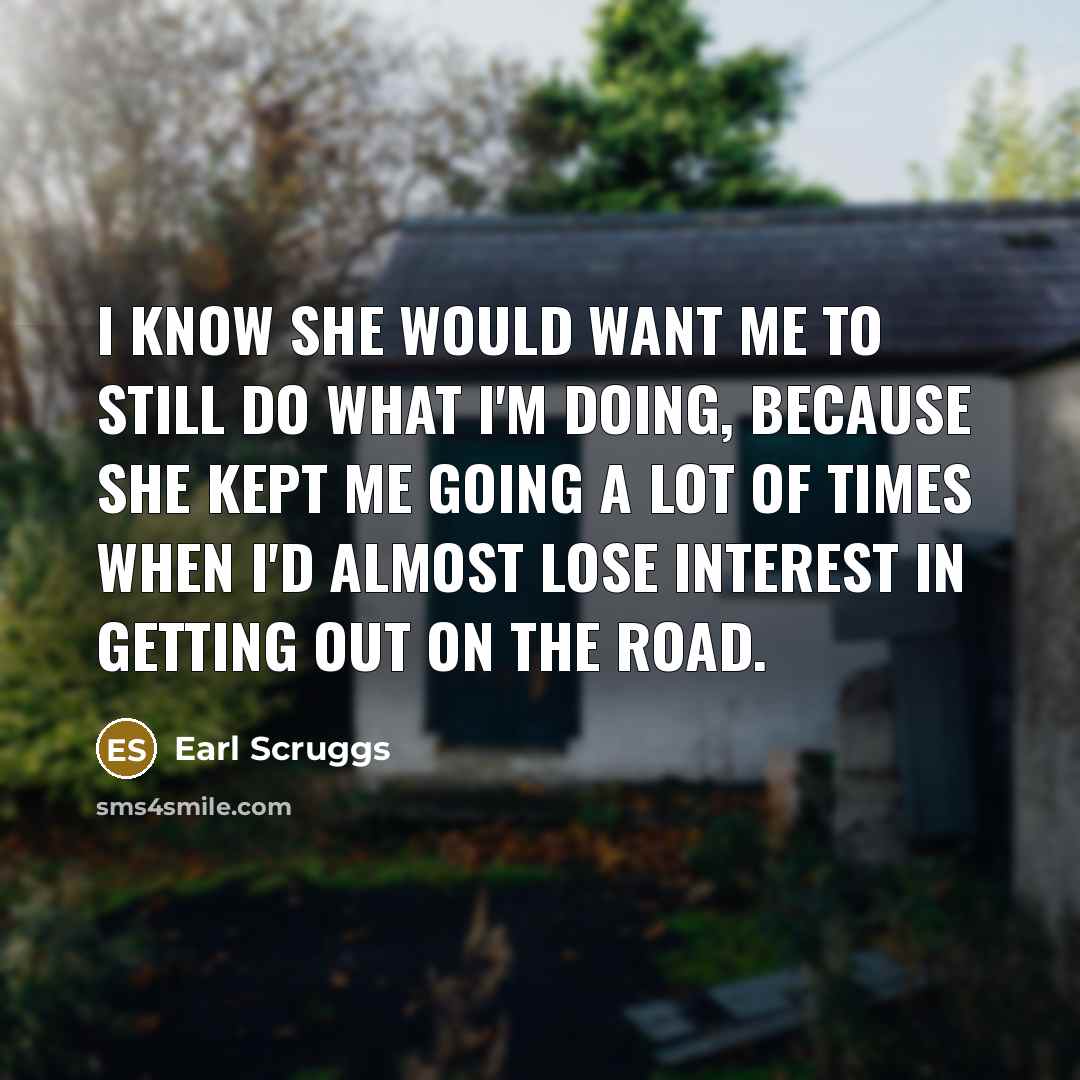 “I know she would want me to still do what…” quote by Earl Scruggs