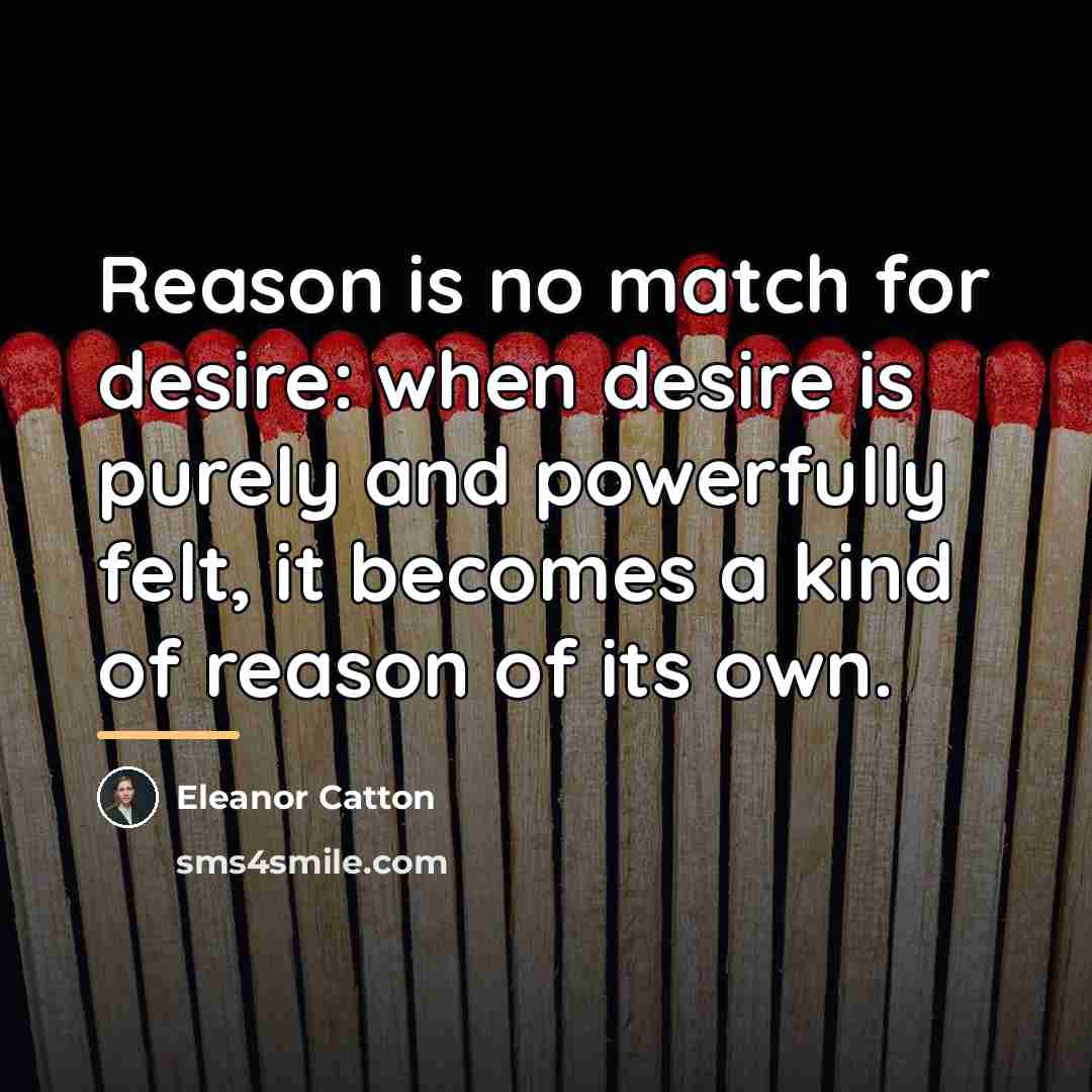 “Reason is no match for desire: when desire is purely…” quote by Eleanor Catton