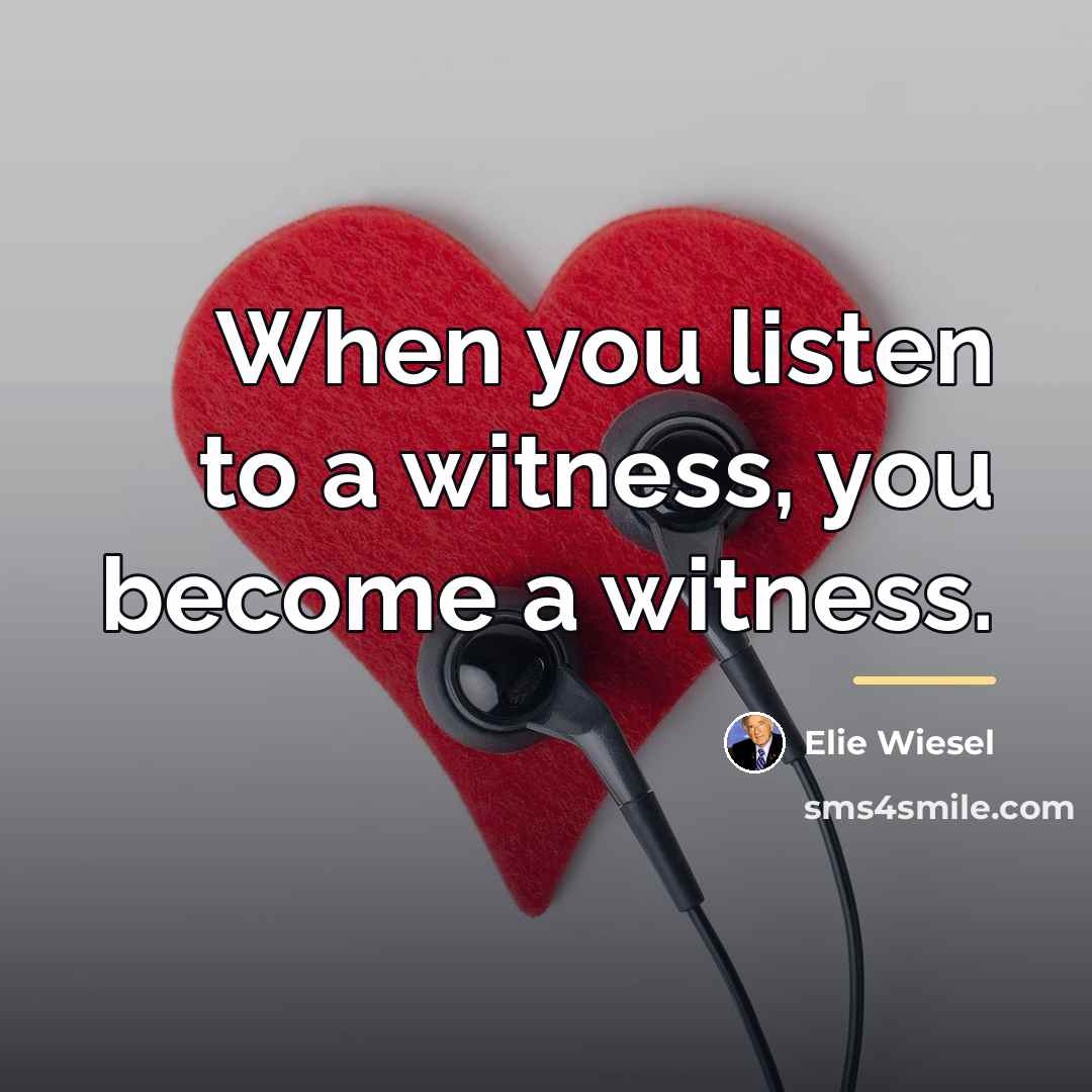 “When you listen to a witness, you become a witness.…” quote by Elie Wiesel
