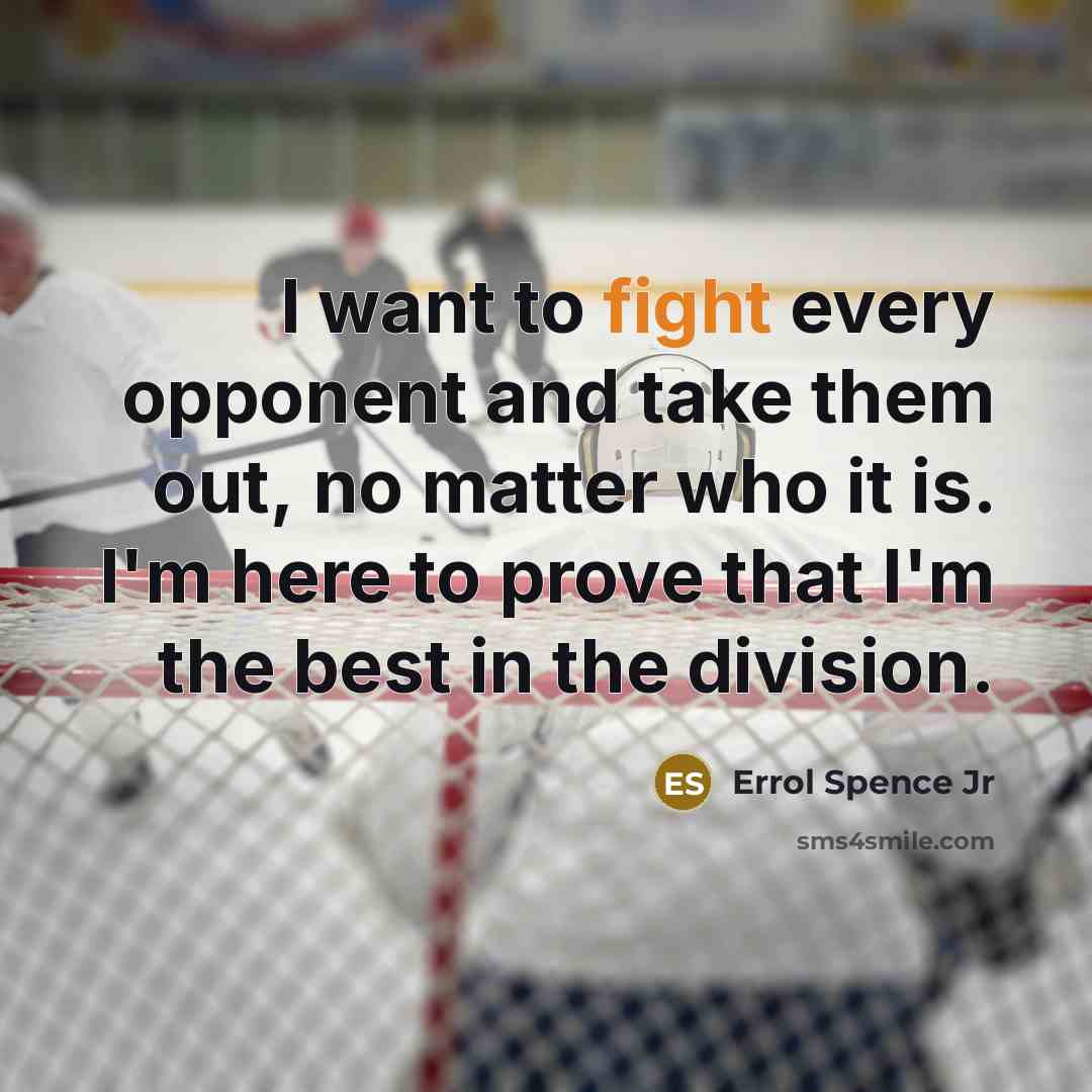 “I want to fight every opponent and take them out,…” quote by Errol Spence Jr