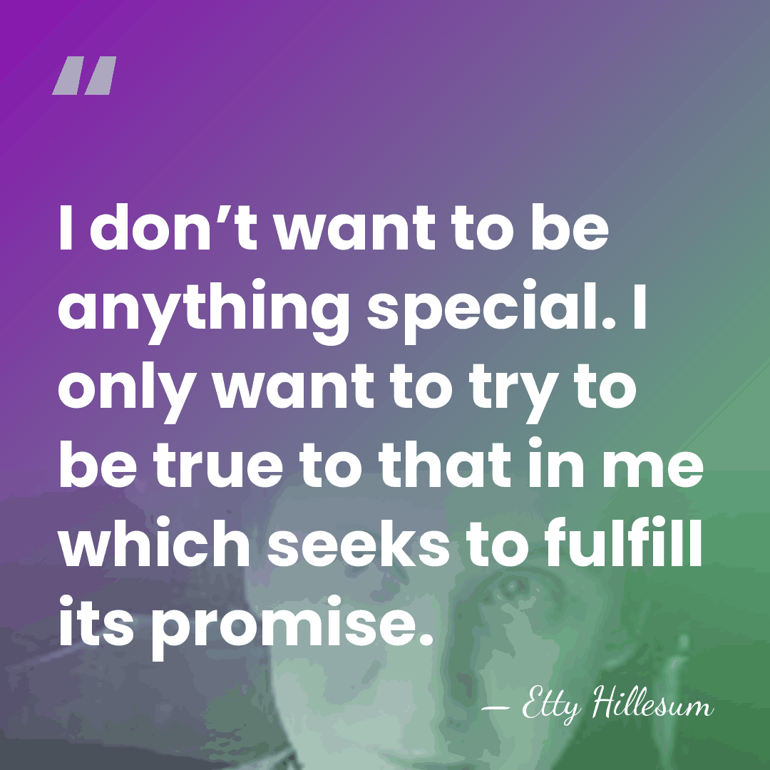 I don’t want to be anything special. I only want to try&hellip; - Etty Hillesum