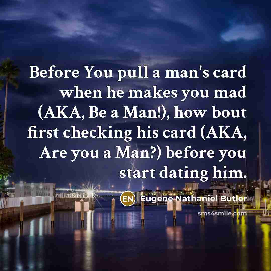 “Before You pull a man's card when he makes you…” quote by Eugene Nathaniel Butler