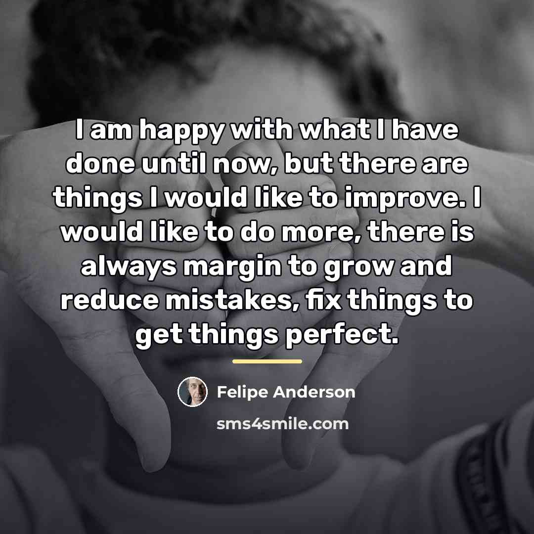 “I am happy with what I have done until now,…” quote by Felipe Anderson