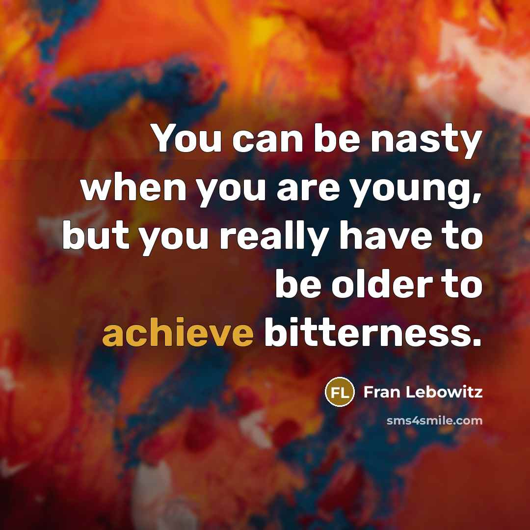 “You can be nasty when you are young, but you…” quote by Fran Lebowitz