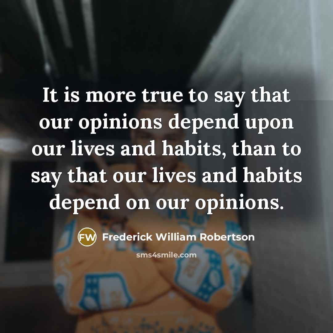 “It is more true to say that our opinions depend…” quote by Frederick William Robertson