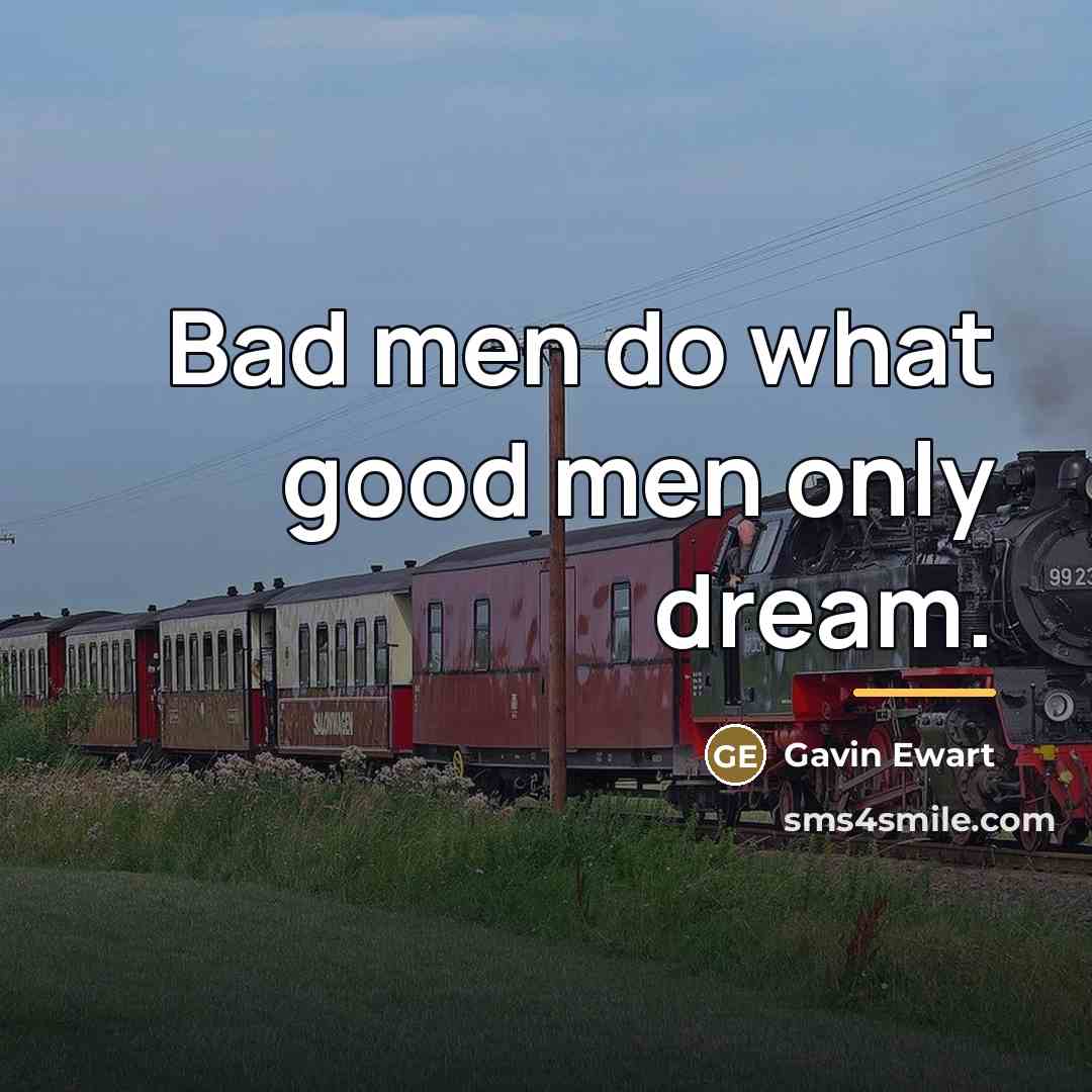 “Bad men do what good men only dream.…” quote by Gavin Ewart