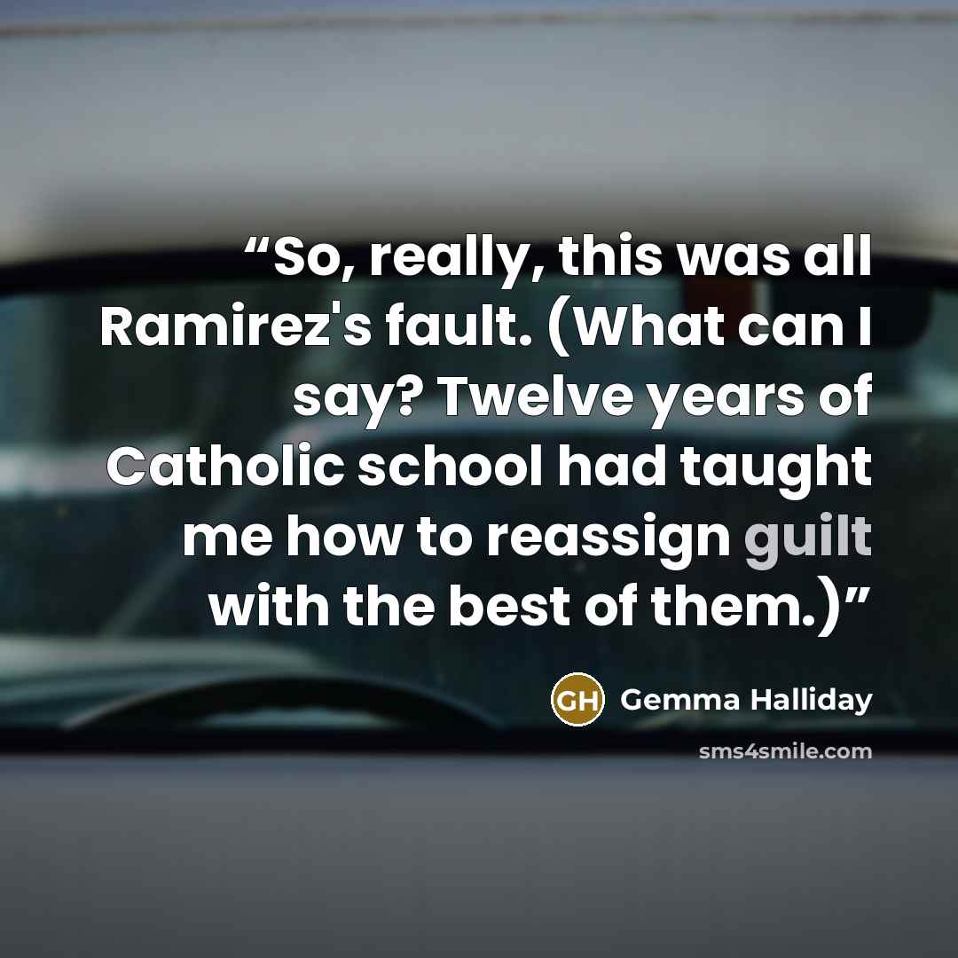 “So, really, this was all Ramirez's fault. (What can I say? Twelve years of Catholic school had taught me how to reassign guilt with the best of them.)” quote by Gemma Halliday