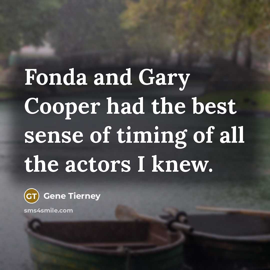 “Fonda and Gary Cooper had the best sense of timing of all the actors I knew.” quote by Gene Tierney