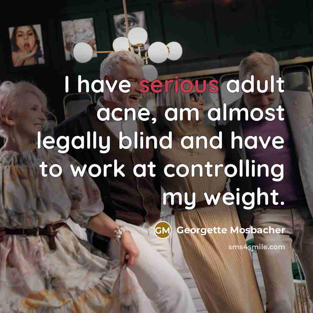 “I have serious adult acne, am almost legally blind and…” quote by Georgette Mosbacher