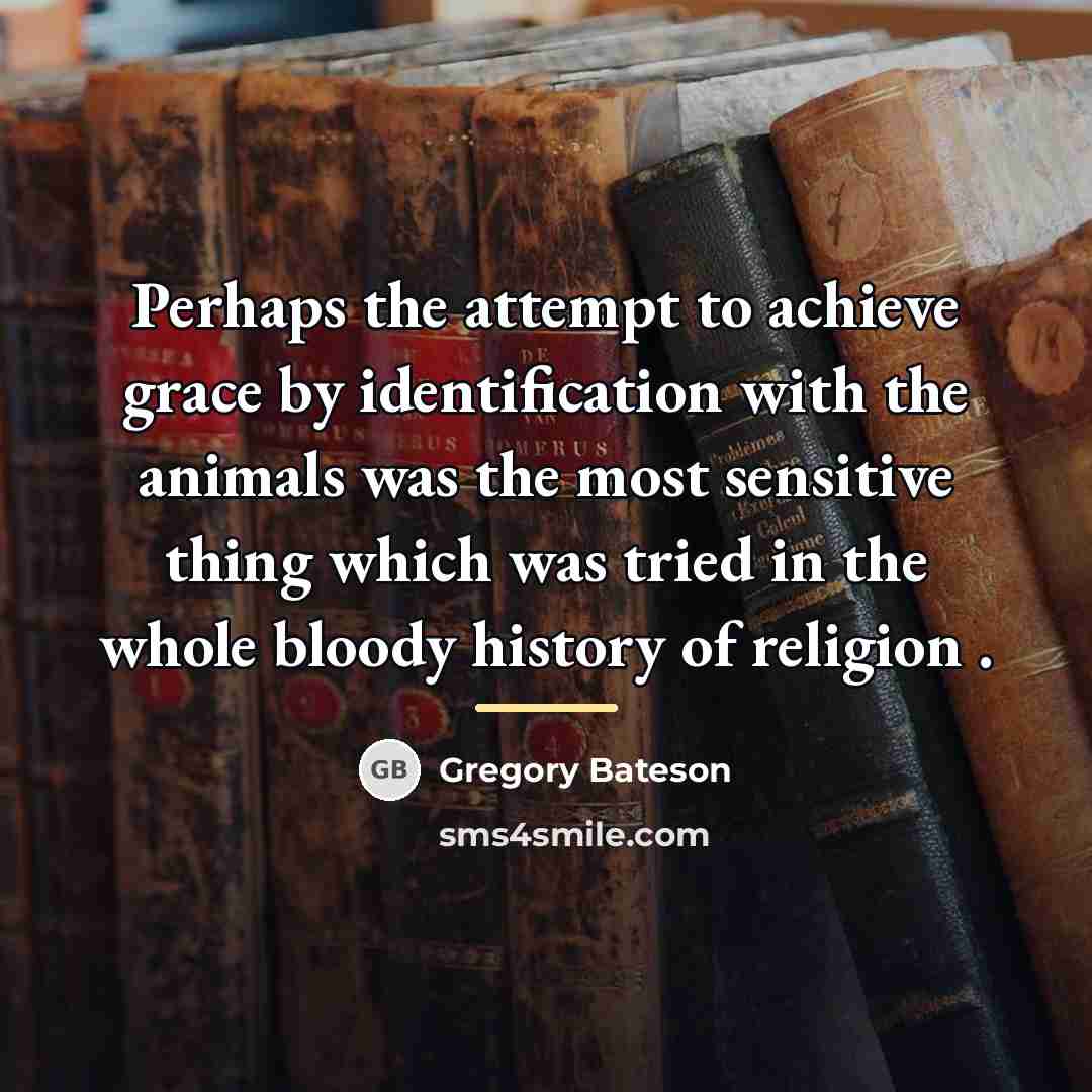 “Perhaps the attempt to achieve grace by identification with the…” quote by Gregory Bateson