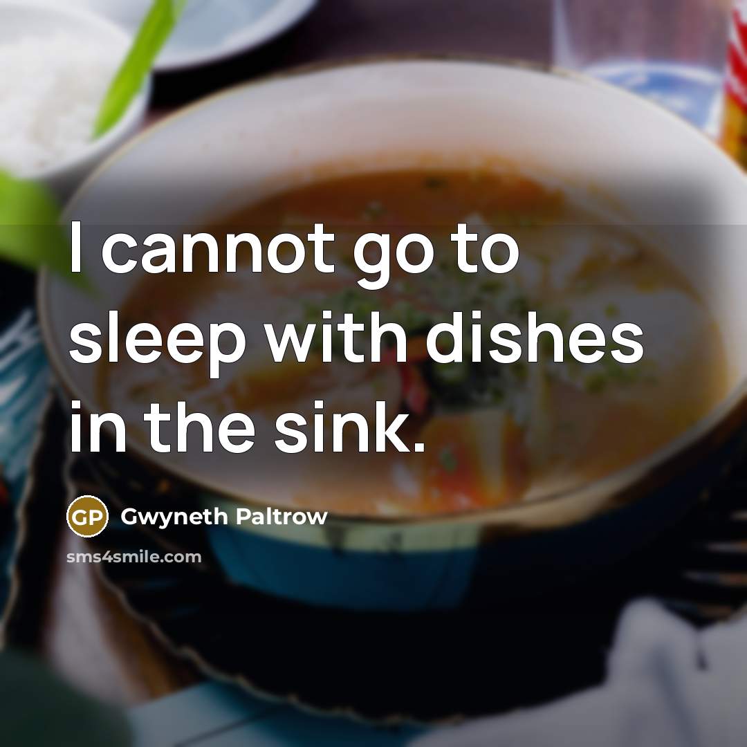 “I cannot go to sleep with dishes in the sink.…” quote by Gwyneth Paltrow