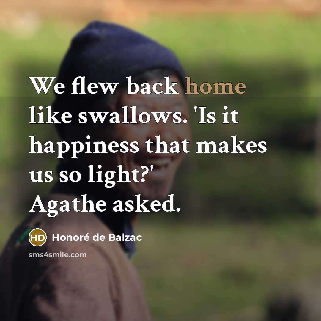 “We flew back home like swallows. 'Is it happiness that…” quote by Honore de Balzac