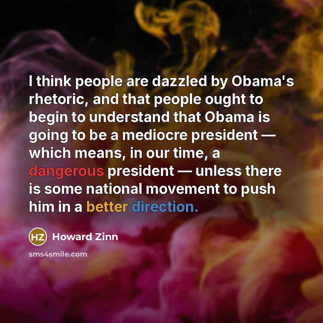 “I think people are dazzled by Obama's rhetoric, and that…” quote by Howard Zinn