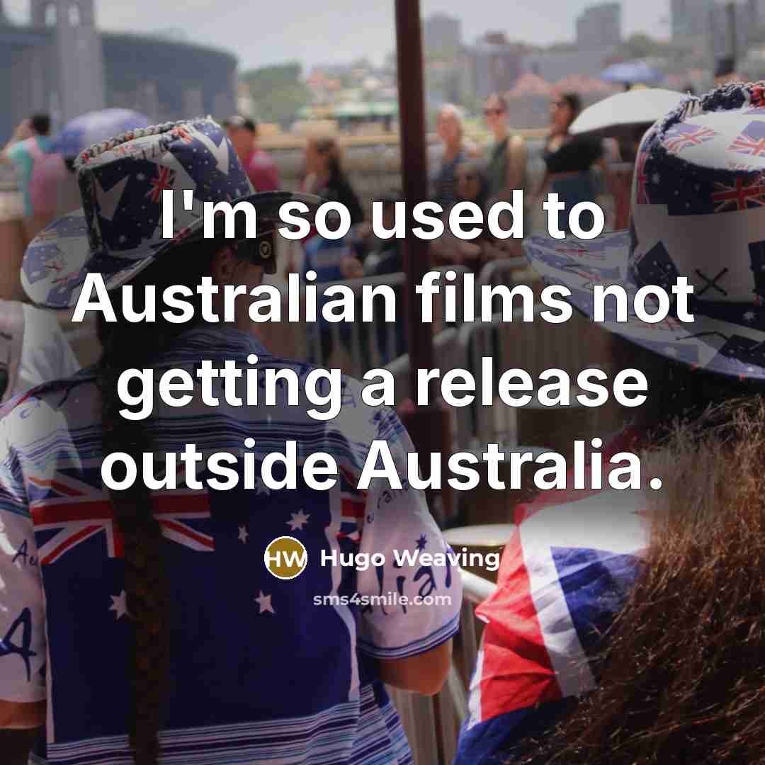 “I'm so used to Australian films not getting a release…” quote by Hugo Weaving