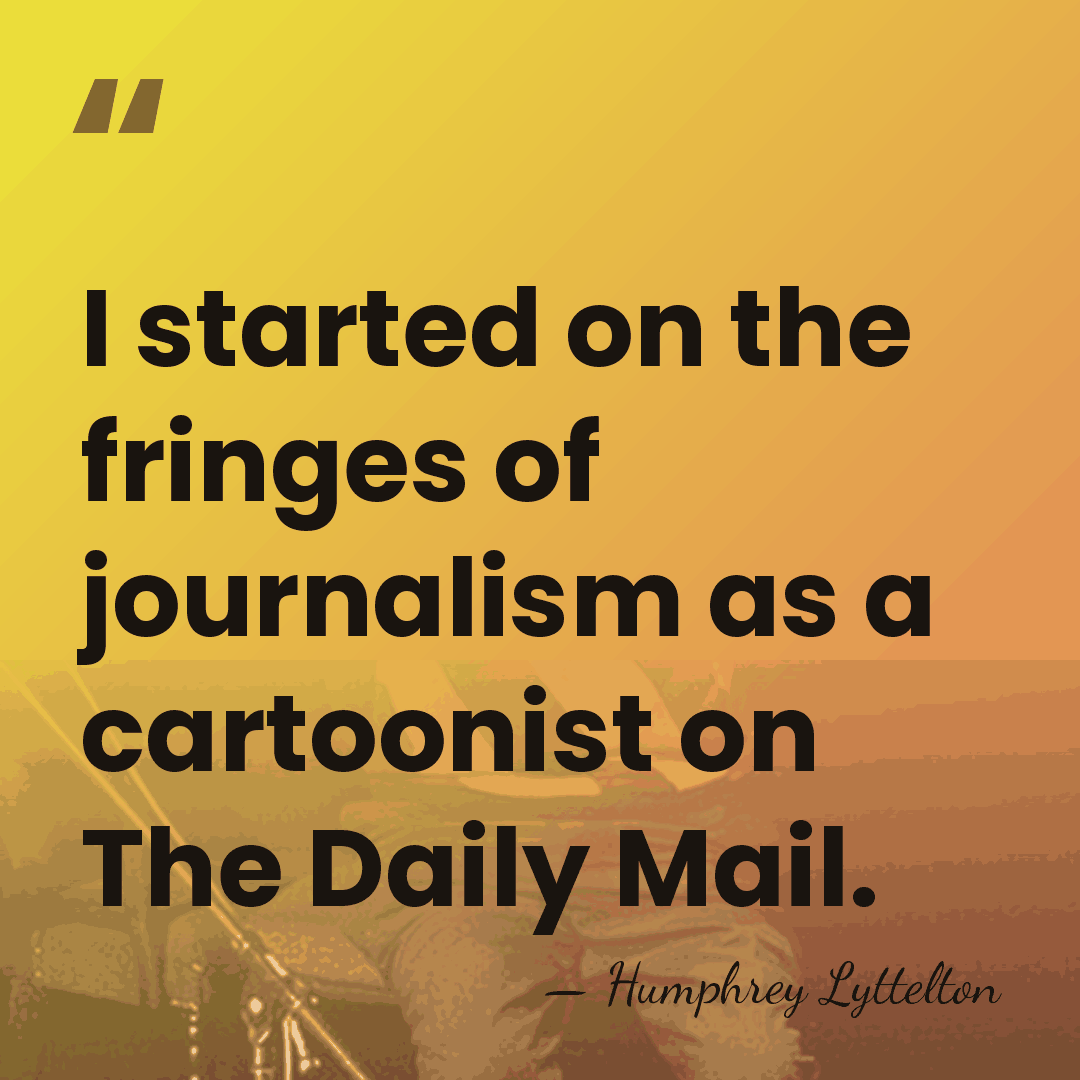 I started on the fringes of journalism as a cartoonist on The&hellip; - Humphrey Lyttelton