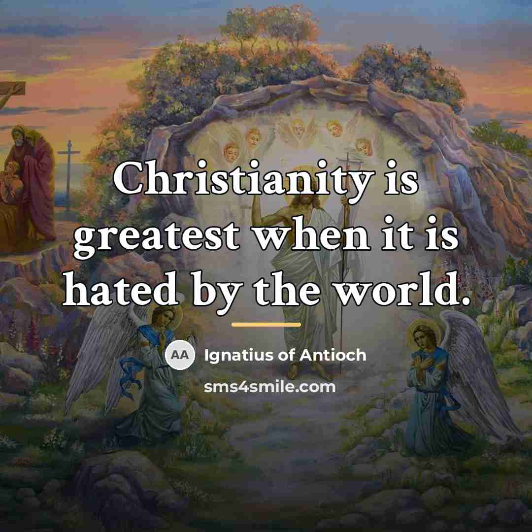 “Christianity is greatest when it is hated by the world.…” quote by Ignatius of Antioch