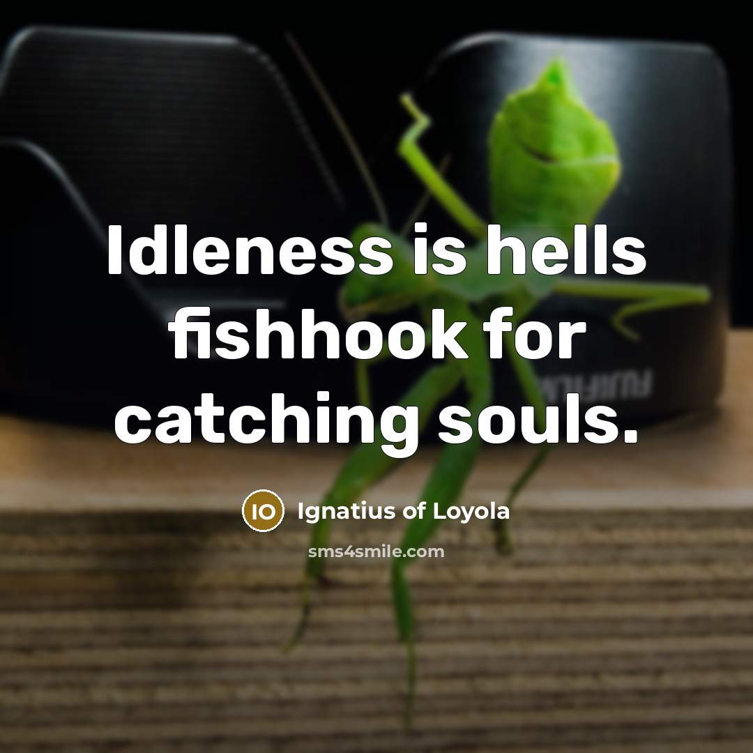 “Idleness is hells fishhook for catching souls.…” quote by Ignatius of Loyola