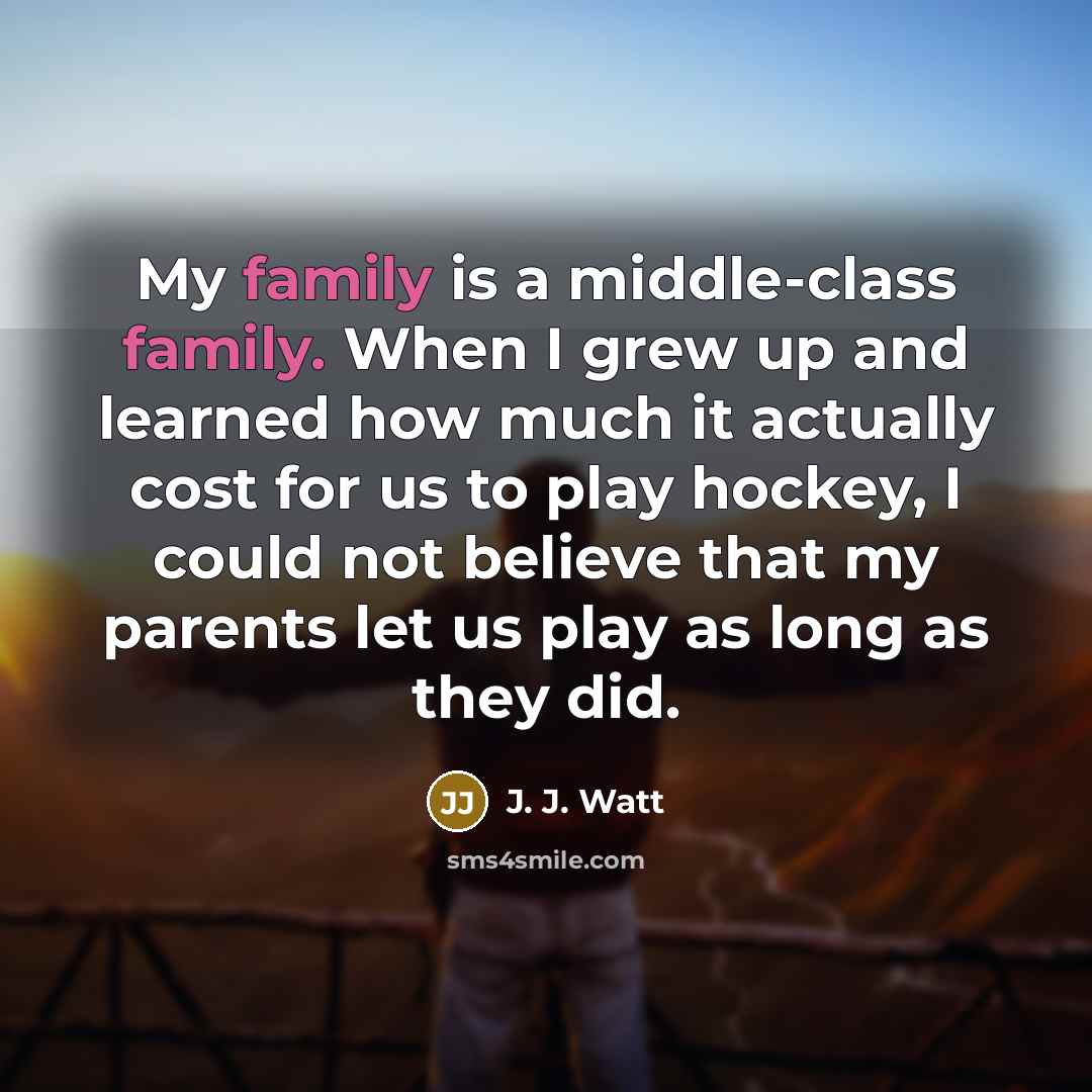 “My family is a middle-class family. When I grew up…” quote by J. J. Watt