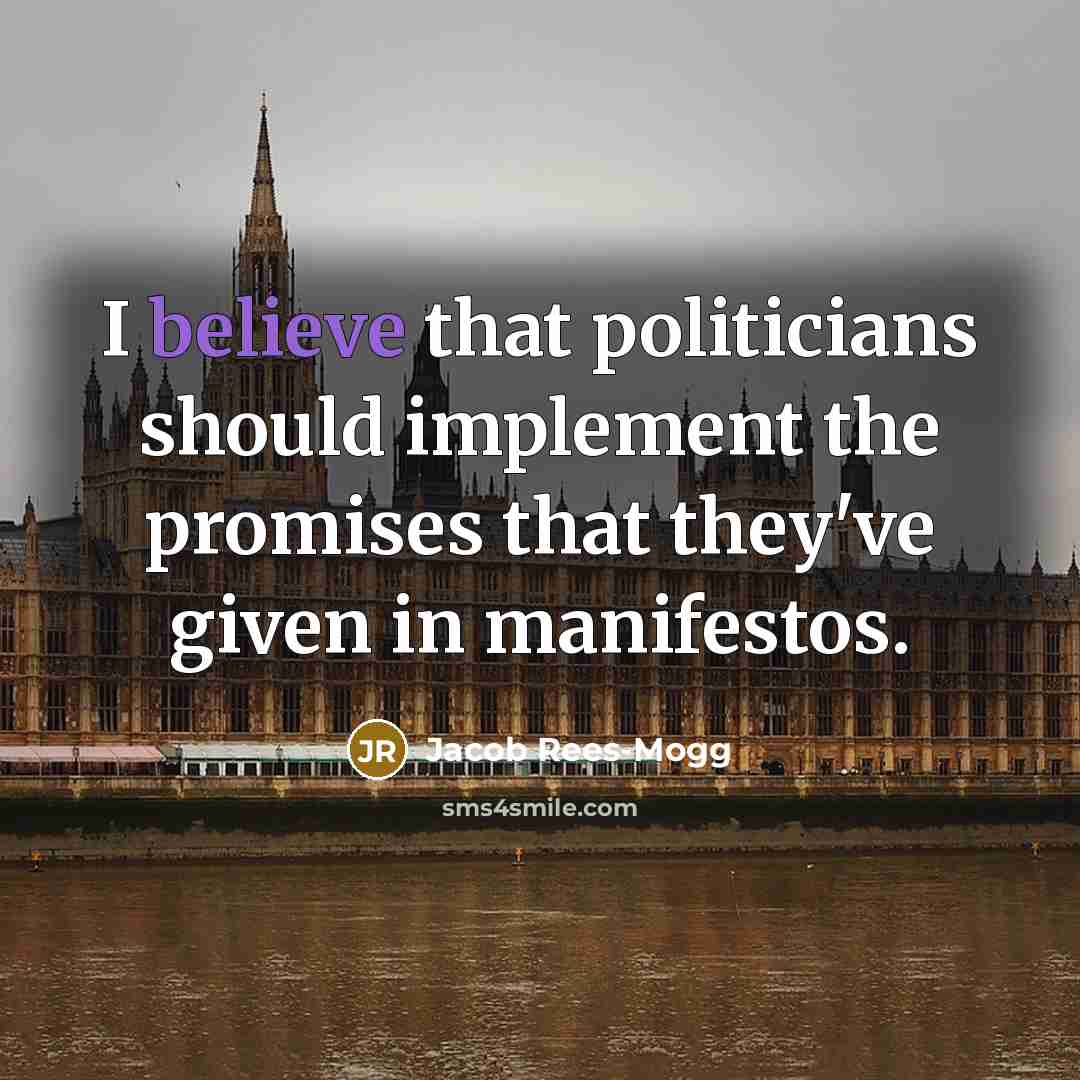 “I believe that politicians should implement the promises that they've…” quote by Jacob Rees-Mogg